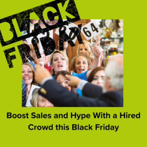 Boost Hype with a Hired Crowd this Black Friday